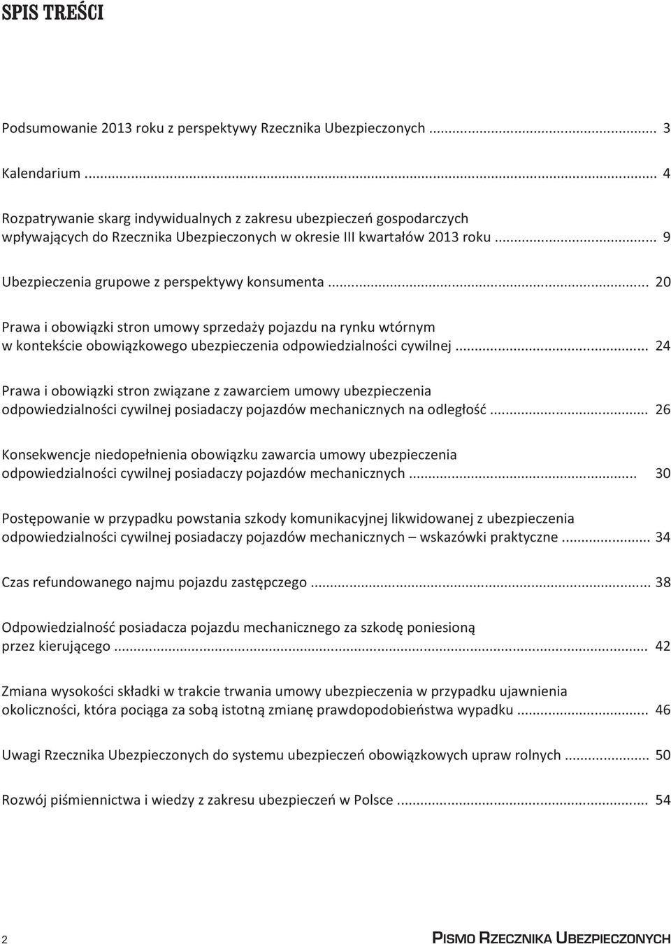 .. 9 Ubezpieczenia grupowe z perspektywy konsumenta... 20 Prawa i obowiązki stron umowy sprzedaży pojazdu na rynku wtórnym w kontekście obowiązkowego ubezpieczenia odpowiedzialności cywilnej.