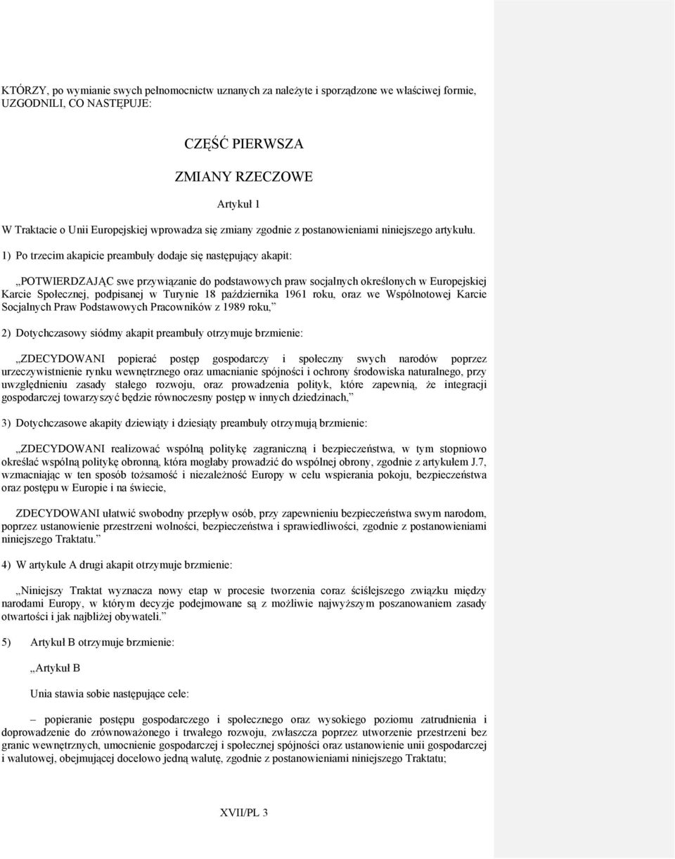 1) Po trzecim akapicie preambuły dodaje się następujący akapit: POTWIERDZAJĄC swe przywiązanie do podstawowych praw socjalnych określonych w Europejskiej Karcie Społecznej, podpisanej w Turynie 18