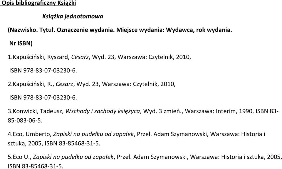 Konwicki, Tadeusz, Wschody i zachody księżyca, Wyd. 3 zmień., Warszawa: Interim, 1990, ISBN 83-85-083-06-5. 4.Eco, Umberto, Zapiski na pudełku od zapałek, Przeł.