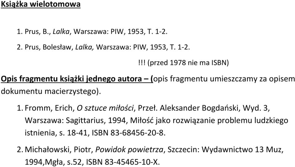 !!! (przed 1978 nie ma ISBN) Opis fragmentu książki jednego autora (opis fragmentu umieszczamy za opisem dokumentu macierzystego). 1. Fromm, Erich, O sztuce miłości, Przeł.