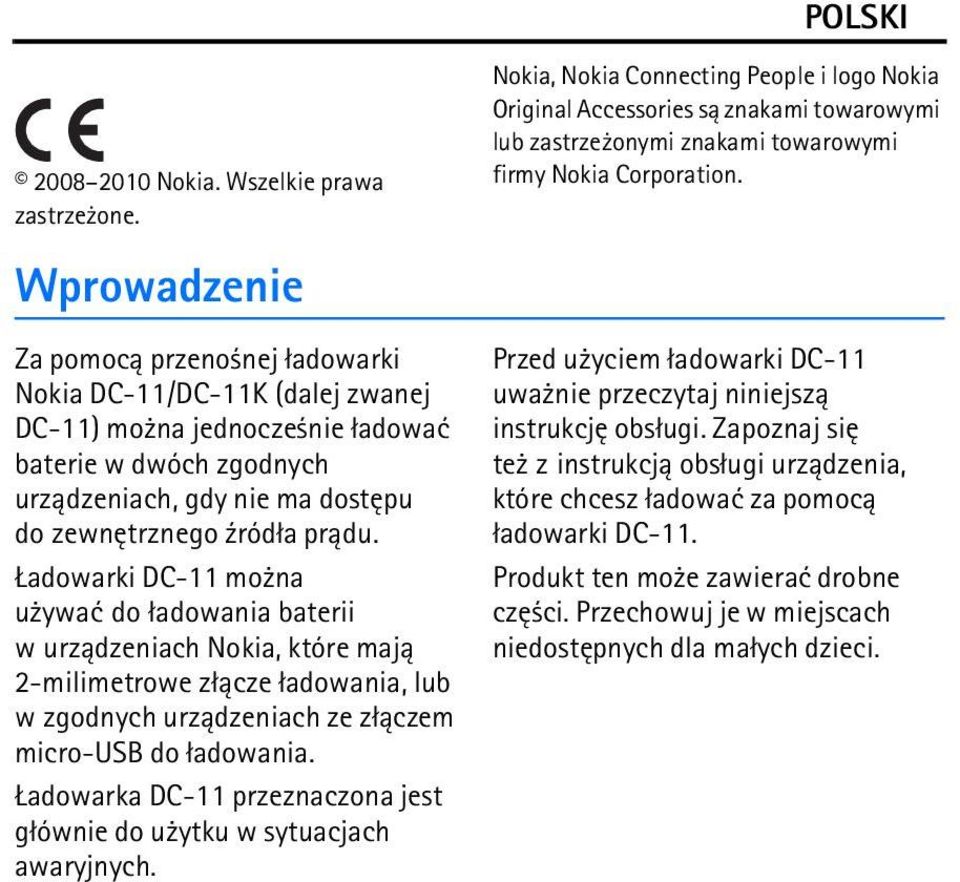 adowarki DC-11 mo na u ywaæ do ³adowania baterii w urz±dzeniach Nokia, które maj± 2-milimetrowe z³±cze ³adowania, lub w zgodnych urz±dzeniach ze z³±czem micro-usb do ³adowania.