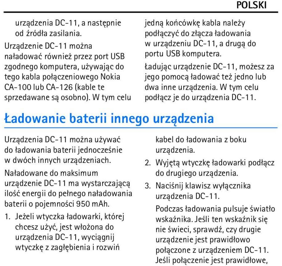 W tym celu jedn± koñcówkê kabla nale y pod³±czyæ do z³±cza ³adowania w urz±dzeniu DC-11, a drug± do portu USB komputera.