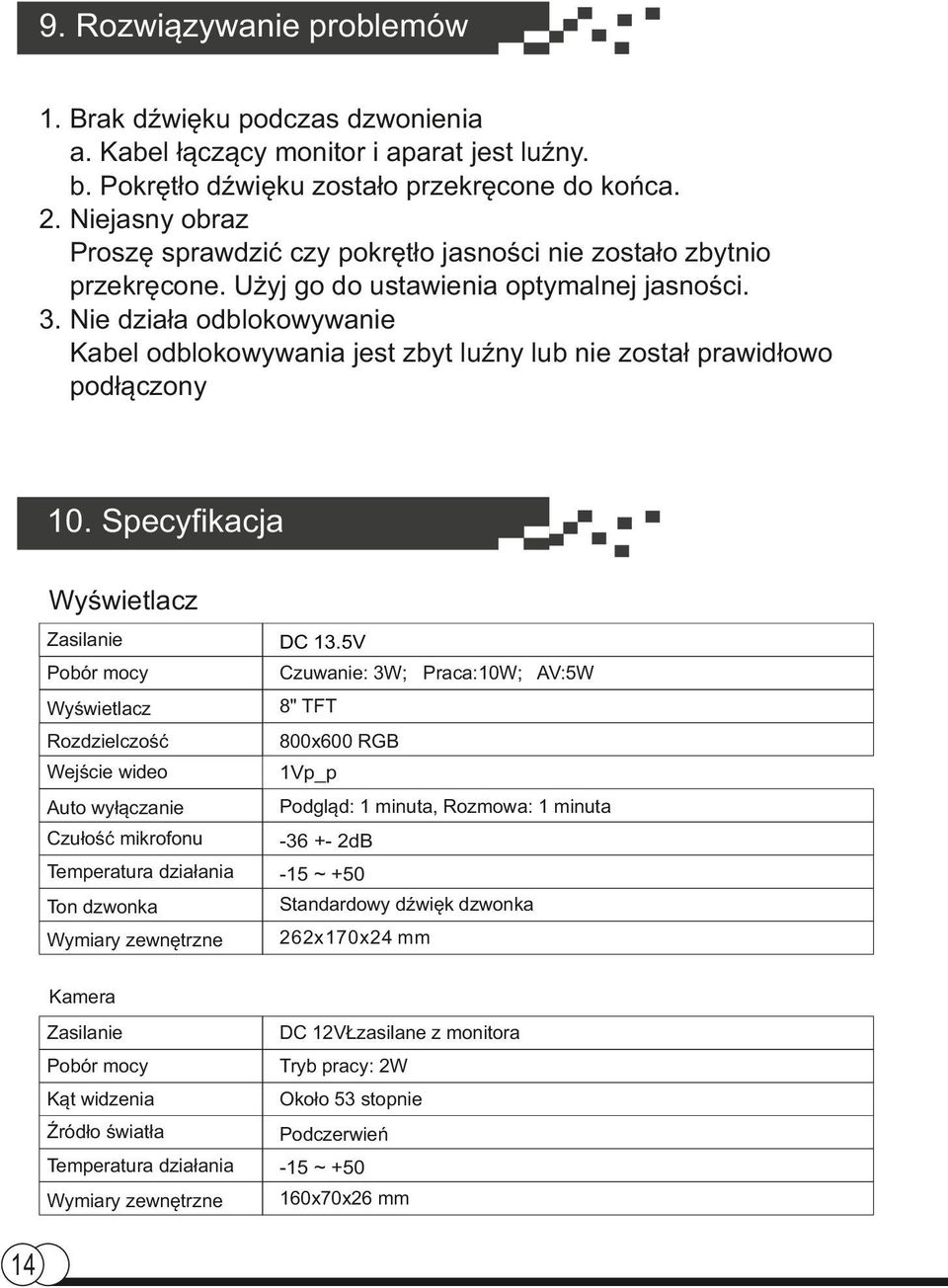 Nie działa odblokowywanie Kabel odblokowywania jest zbyt luźny lub nie został prawidłowo podłączony 10. Specyfikacja Wyświetlacz Zasilanie DC 13.