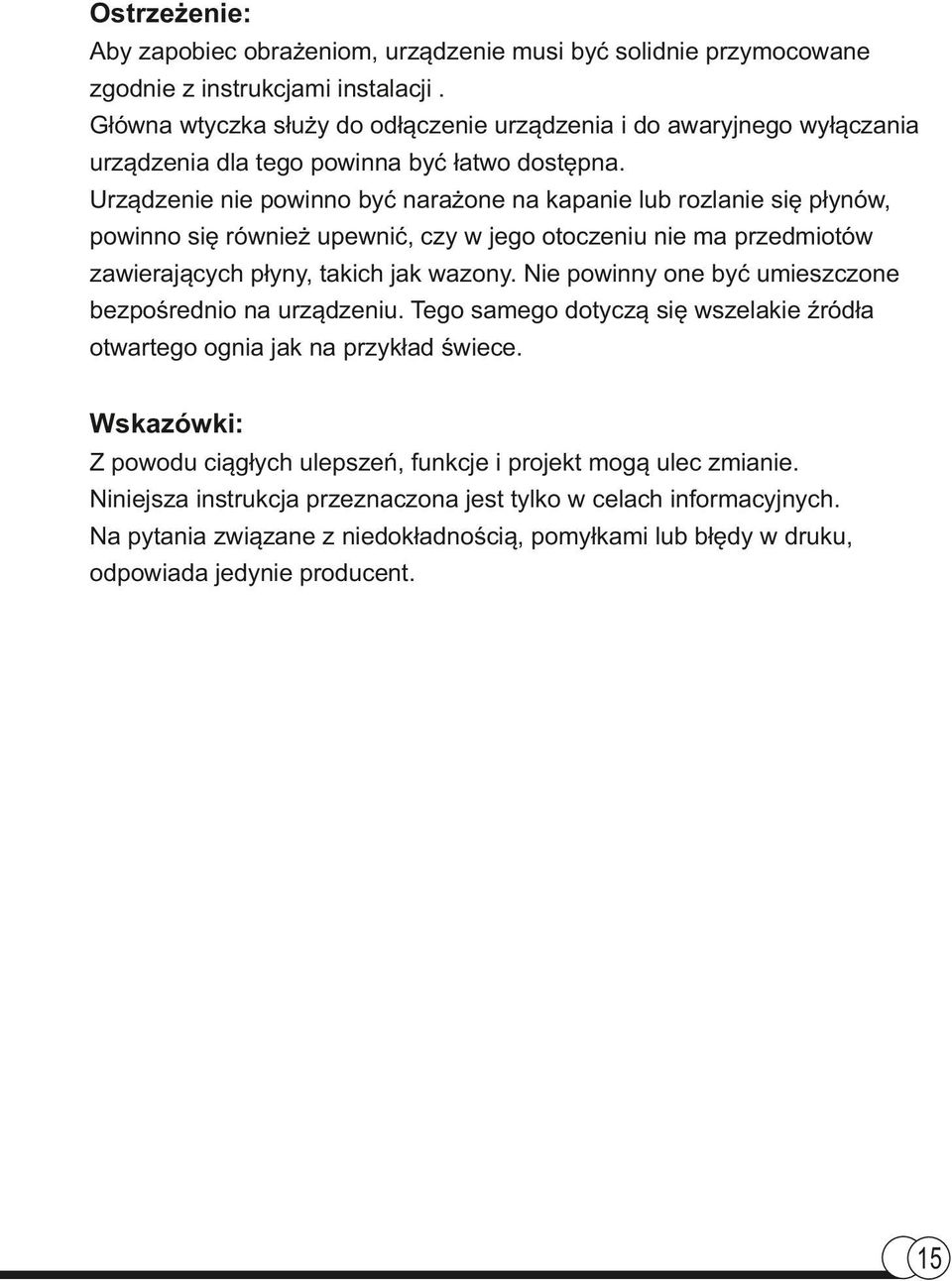 Urządzenie nie powinno być narażone na kapanie lub rozlanie się płynów, powinno się również upewnić, czy w jego otoczeniu nie ma przedmiotów zawierających płyny, takich jak wazony.