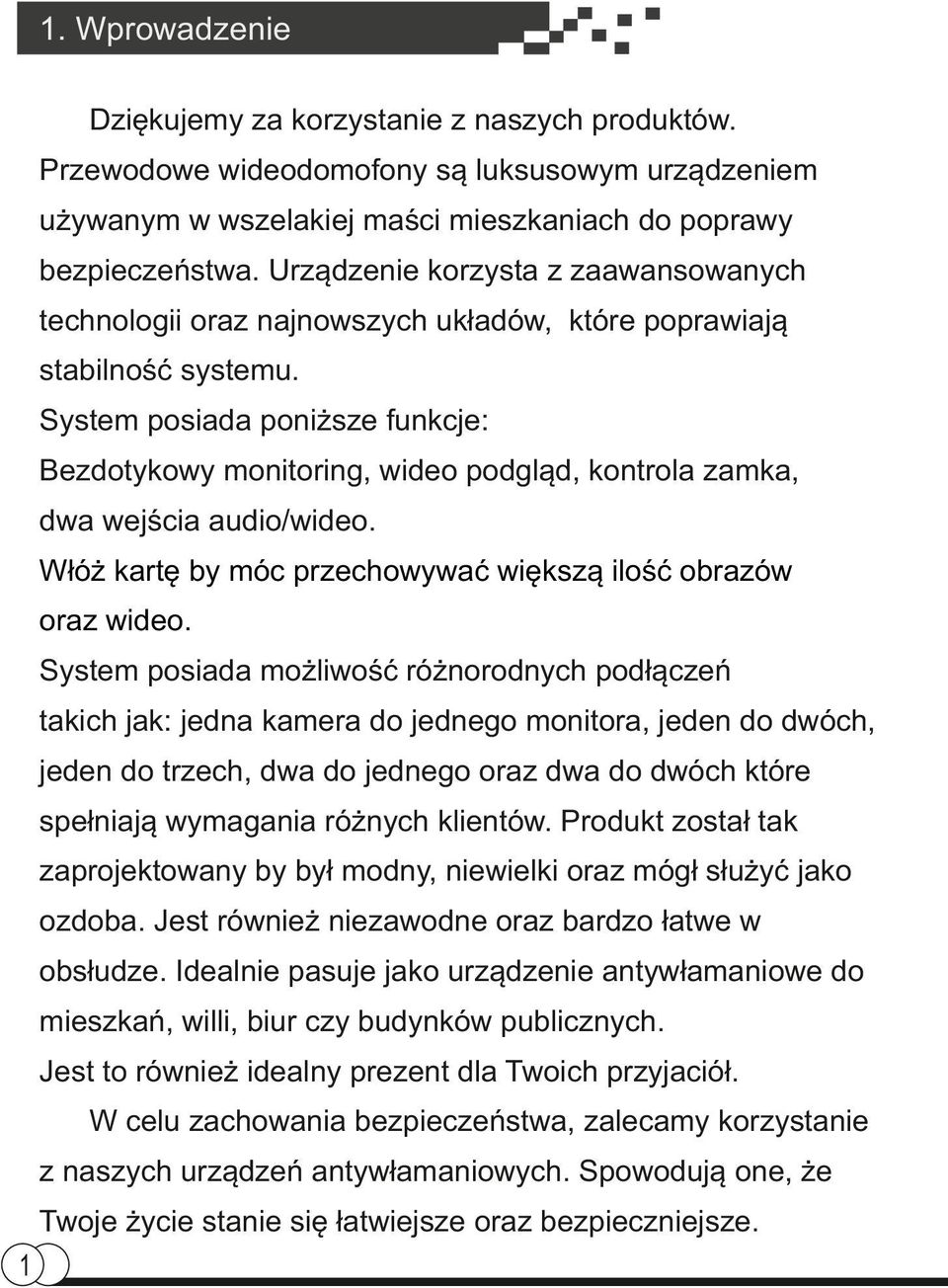 System posiada poniższe funkcje: Bezdotykowy monitoring, wideo podgląd, kontrola zamka, dwa wejścia audio/wideo. Włóż kartę by móc przechowywać większą ilość obrazów oraz wideo.