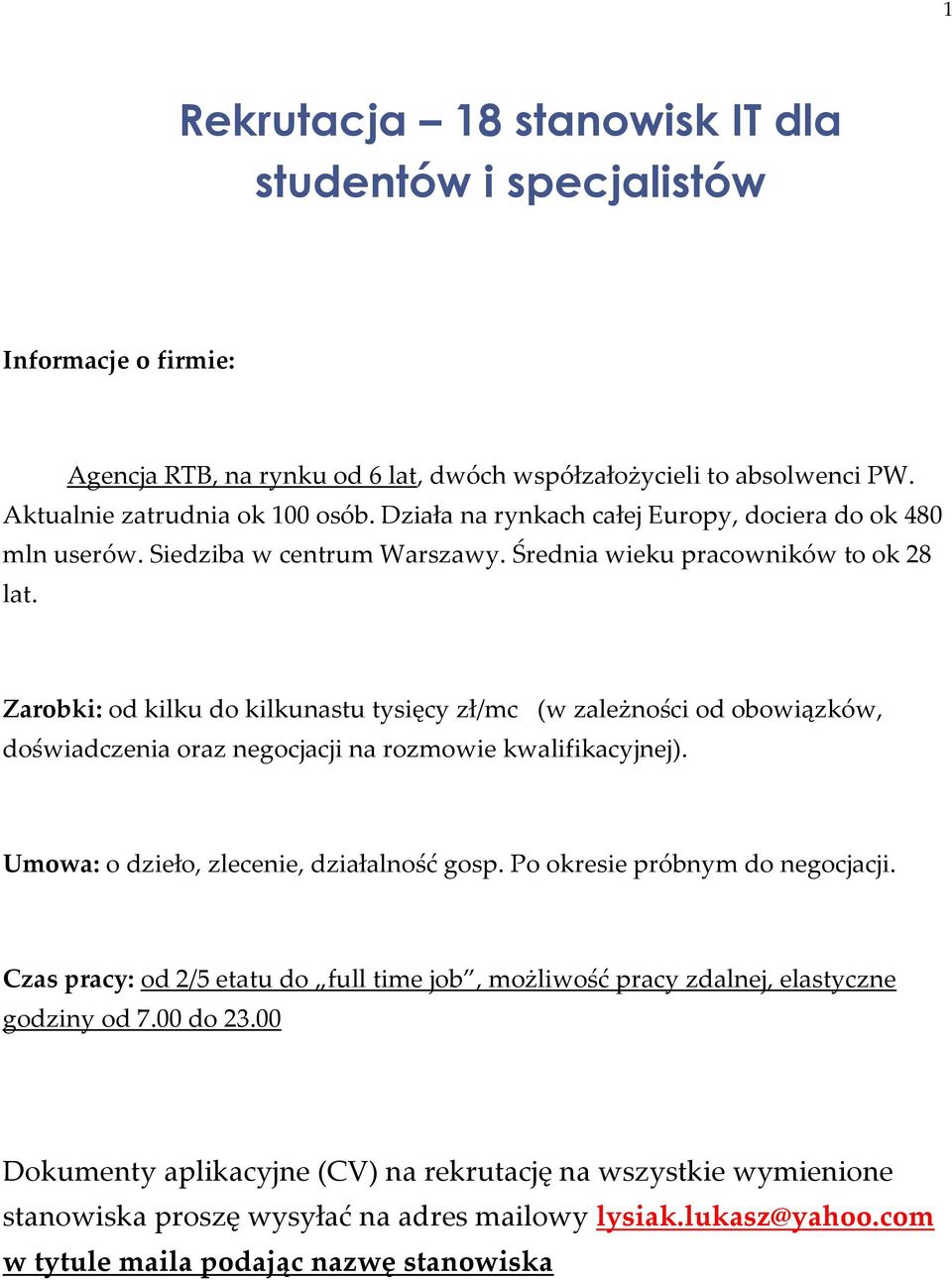 Zarobki: od kilku do kilkunastu tysięcy zł/mc (w zależności od obowiązków, doświadczenia oraz negocjacji na rozmowie kwalifikacyjnej). Umowa: o dzieło, zlecenie, działalność gosp.