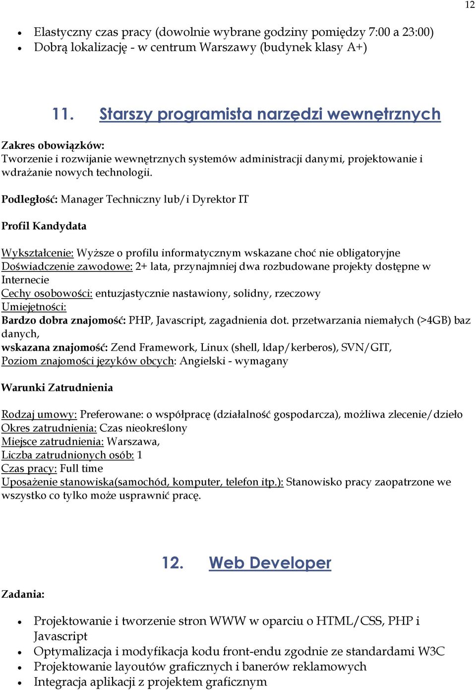 Podległość: Manager Techniczny lub/i Dyrektor IT Profil Kandydata Wykształcenie: Wyższe o profilu informatycznym wskazane choć nie obligatoryjne Doświadczenie zawodowe: 2+ lata, przynajmniej dwa