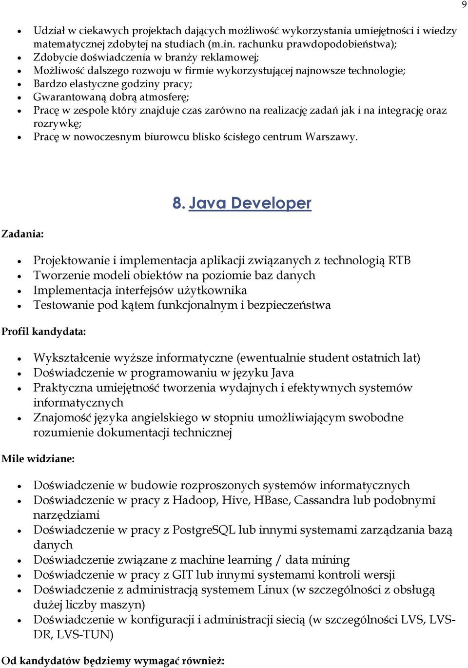 dobrą atmosferę; Pracę w zespole który znajduje czas zarówno na realizację zadań jak i na integrację oraz rozrywkę; Pracę w nowoczesnym biurowcu blisko ścisłego centrum Warszawy. 8.