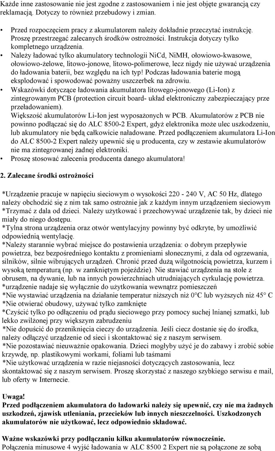 Należy ładować tylko akumulatory technologii NiCd, NiMH, ołowiowo-kwasowe, ołowiowo-żelowe, litowo-jonowe, litowo-polimerowe, lecz nigdy nie używać urządzenia do ładowania baterii, bez względu na ich