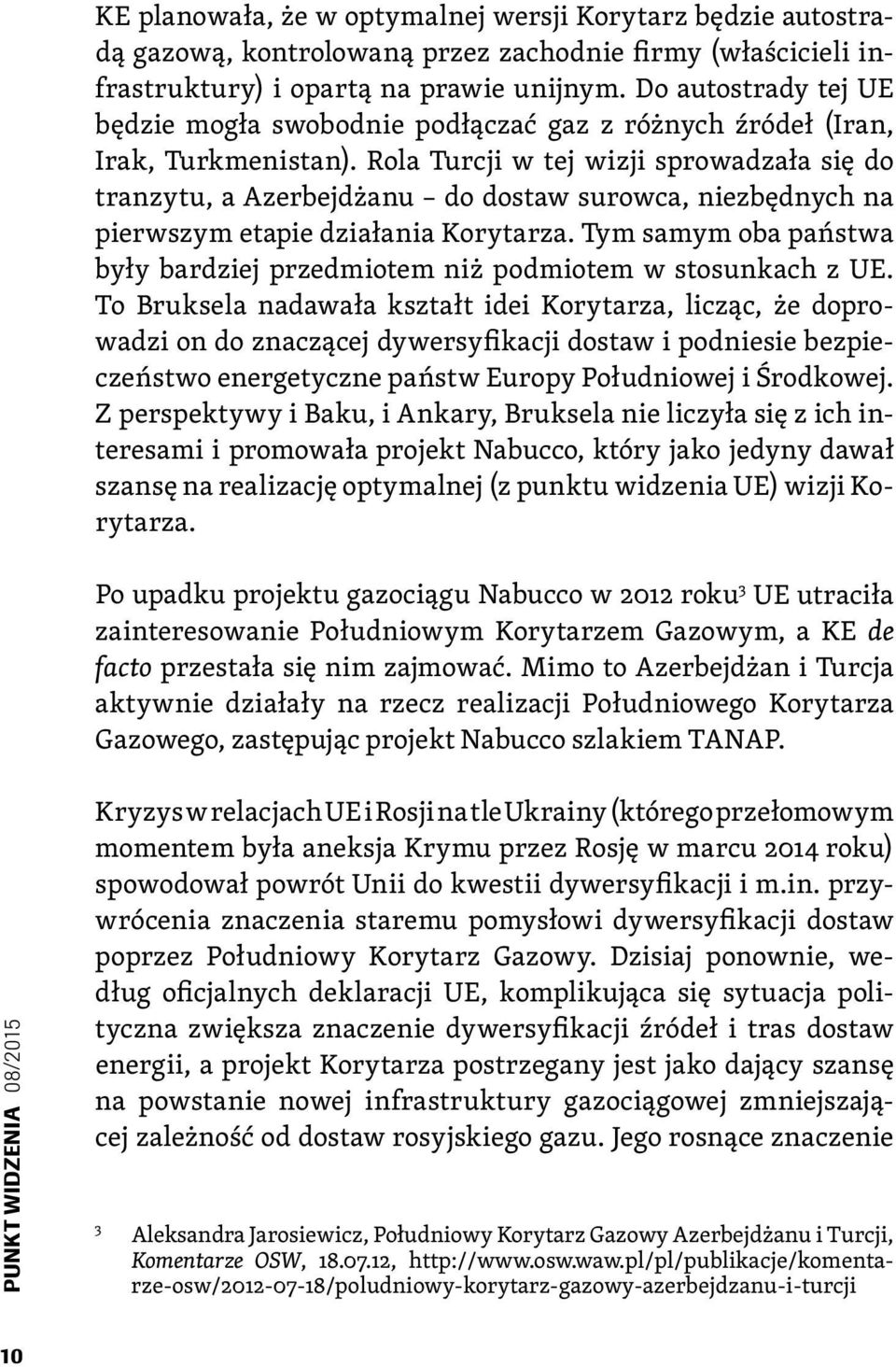 Rola Turcji w tej wizji sprowadzała się do tranzytu, a Azerbejdżanu do dostaw surowca, niezbędnych na pierwszym etapie działania Korytarza.