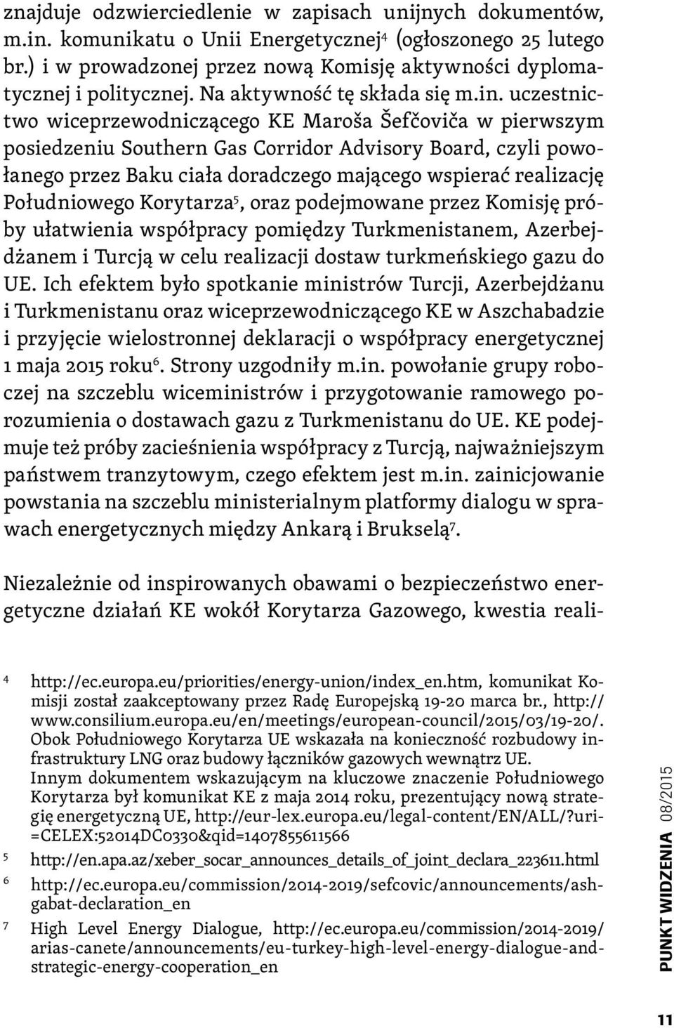 uczestnictwo wiceprzewodniczącego KE Maroša Šefčoviča w pierwszym posiedzeniu Southern Gas Corridor Advisory Board, czyli powołanego przez Baku ciała doradczego mającego wspierać realizację