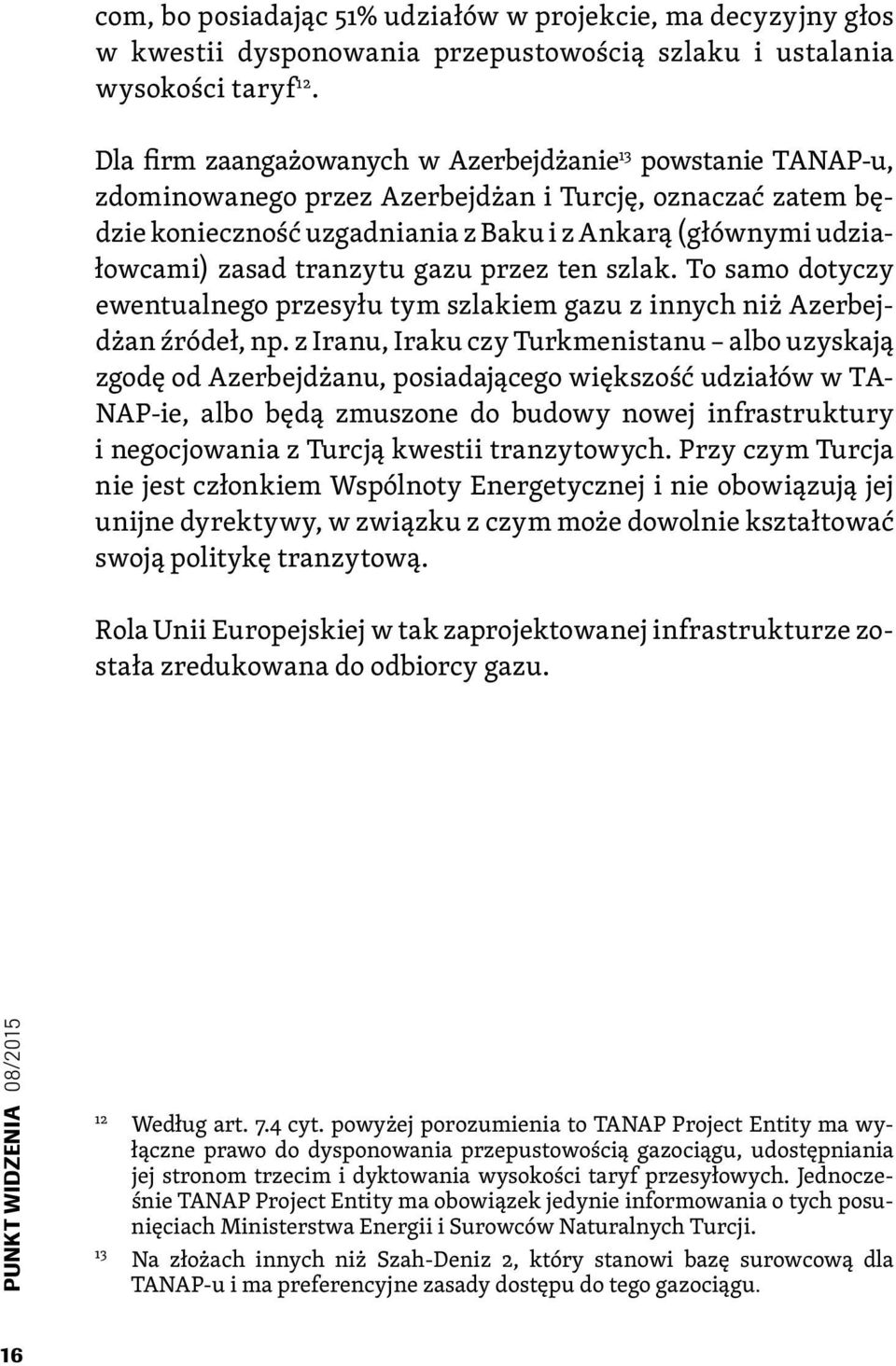 tranzytu gazu przez ten szlak. To samo dotyczy ewentualnego przesyłu tym szlakiem gazu z innych niż Azerbejdżan źródeł, np.