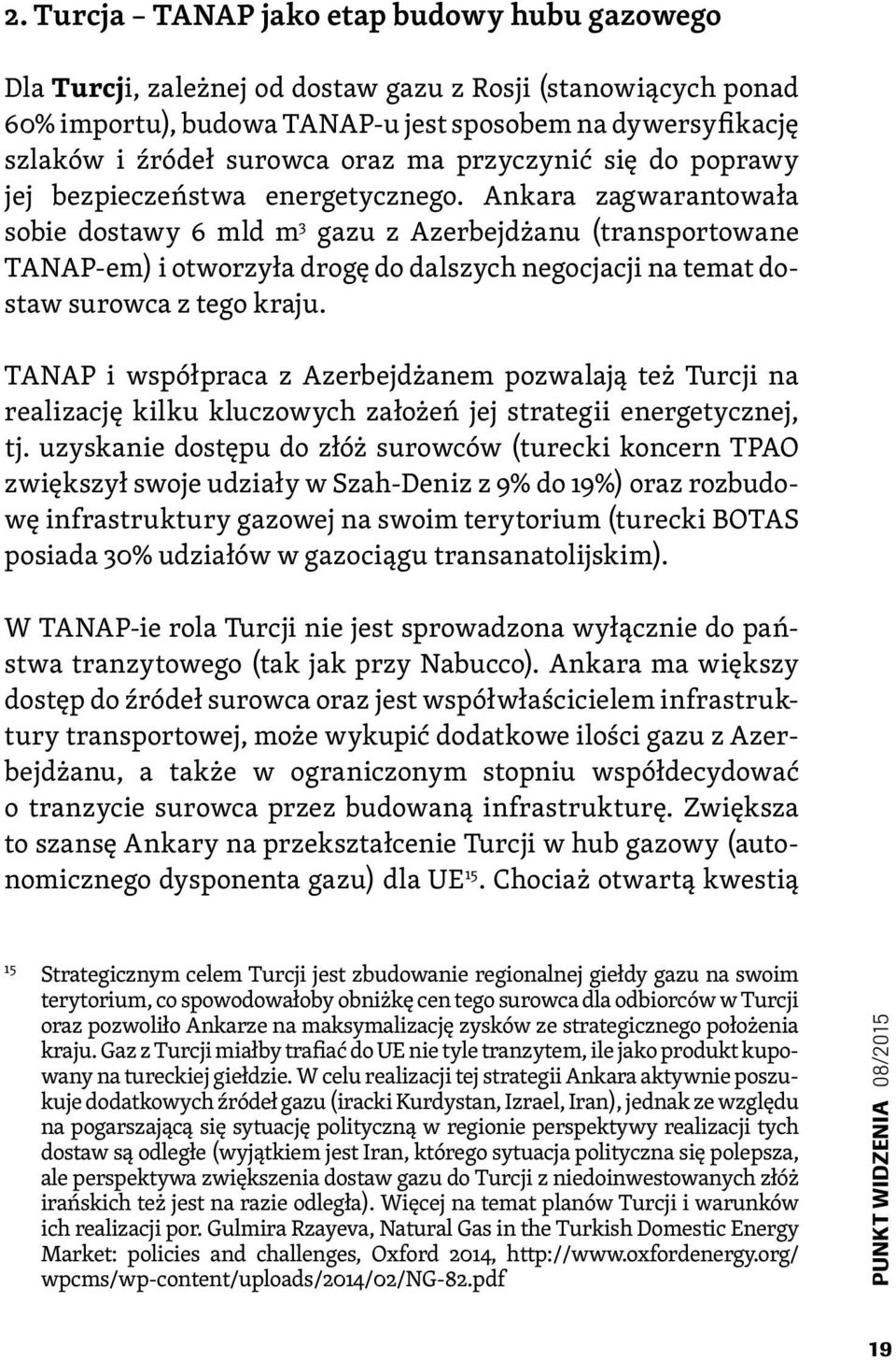 Ankara zagwarantowała sobie dostawy 6 mld m 3 gazu z Azerbejdżanu (transportowane TANAP-em) i otworzyła drogę do dalszych negocjacji na temat dostaw surowca z tego kraju.