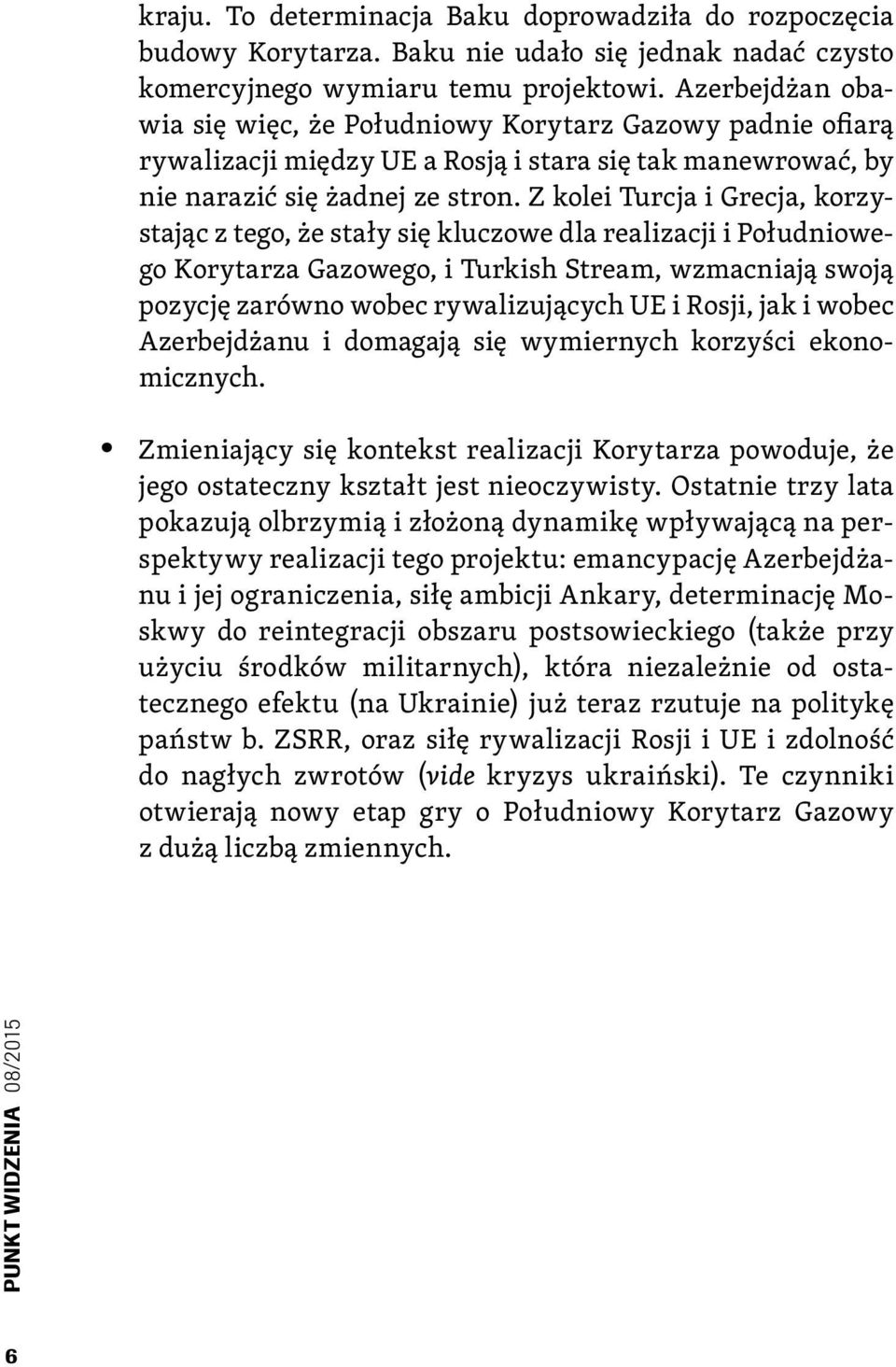 Z kolei Turcja i Grecja, korzystając z tego, że stały się kluczowe dla realizacji i Południowego Korytarza Gazowego, i Turkish Stream, wzmacniają swoją pozycję zarówno wobec rywalizujących UE i