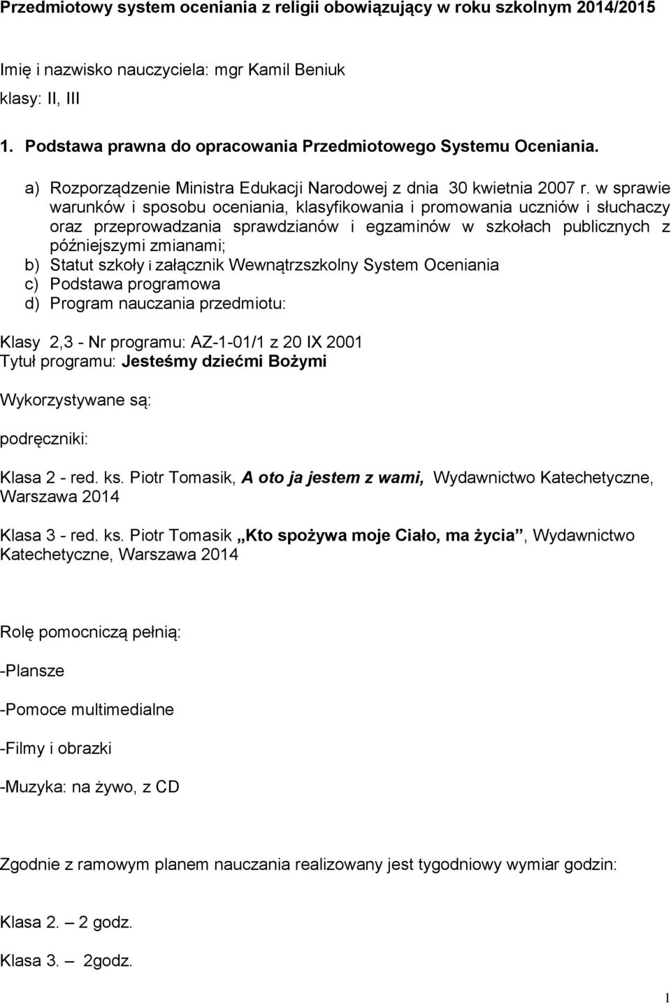 w sprawie warunków i sposobu oceniania, klasyfikowania i promowania uczniów i słuchaczy oraz przeprowadzania sprawdzianów i egzaminów w szkołach publicznych z późniejszymi zmianami; b) Statut szkoły