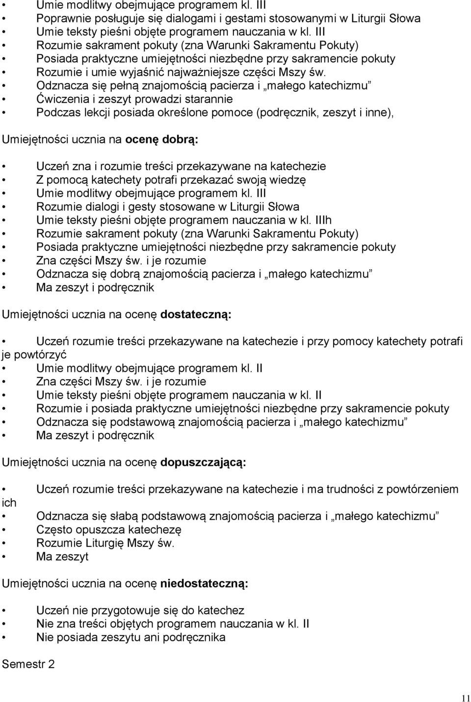 Odznacza się pełną znajomością pacierza i małego katechizmu Ćwiczenia i zeszyt prowadzi starannie Podczas lekcji posiada określone pomoce (podręcznik, zeszyt i inne), Umiejętności ucznia na ocenę