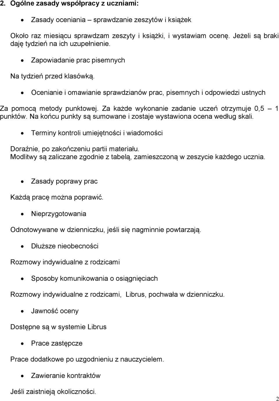 Ocenianie i omawianie sprawdzianów prac, pisemnych i odpowiedzi ustnych Za pomocą metody punktowej. Za każde wykonanie zadanie uczeń otrzymuje 0,5 1 punktów.