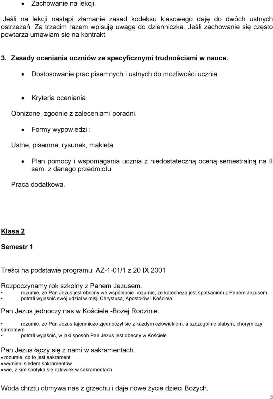 Dostosowanie prac pisemnych i ustnych do możliwości ucznia Kryteria oceniania Obniżone, zgodnie z zaleceniami poradni.