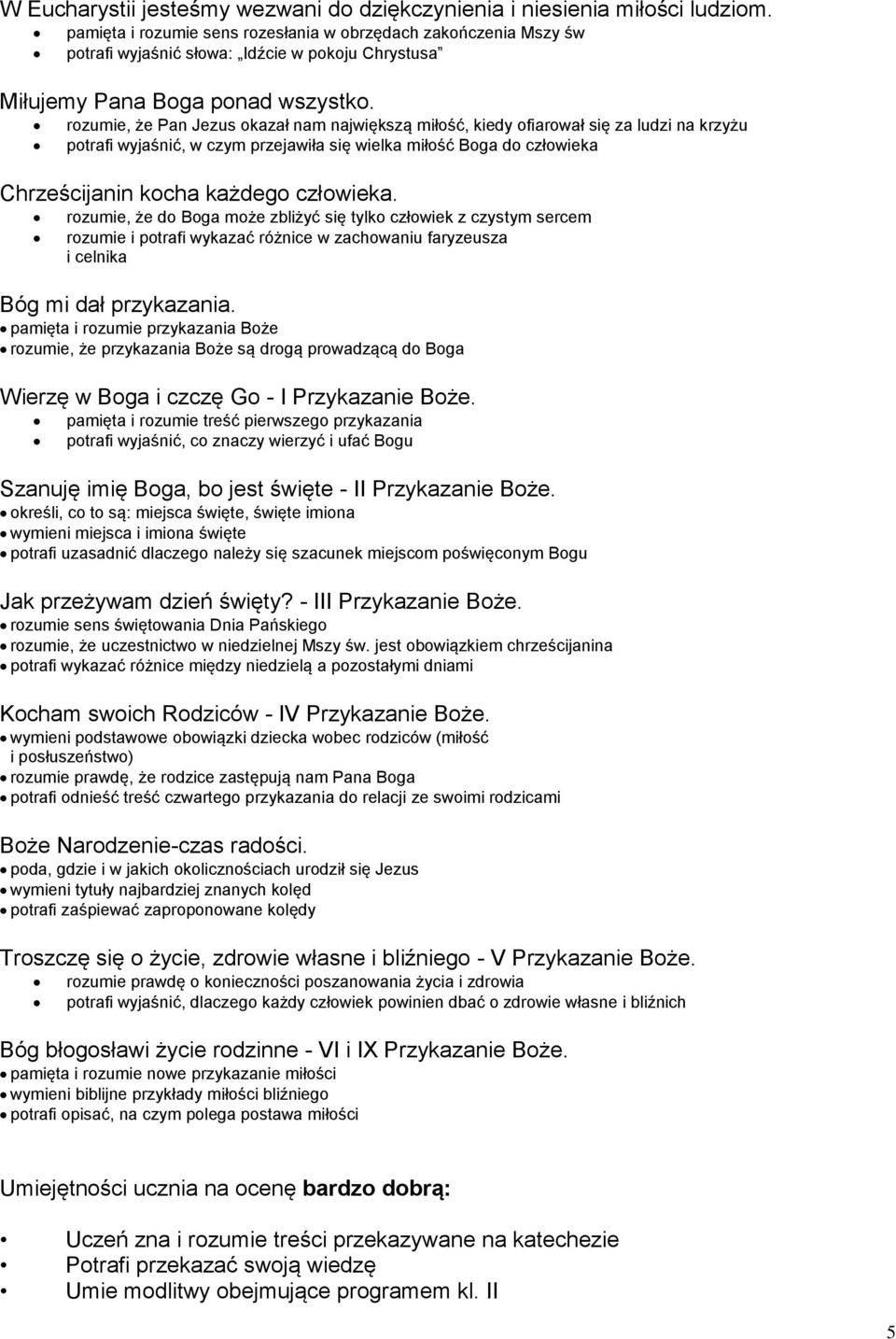 rozumie, że Pan Jezus okazał nam największą miłość, kiedy ofiarował się za ludzi na krzyżu potrafi wyjaśnić, w czym przejawiła się wielka miłość Boga do człowieka Chrześcijanin kocha każdego