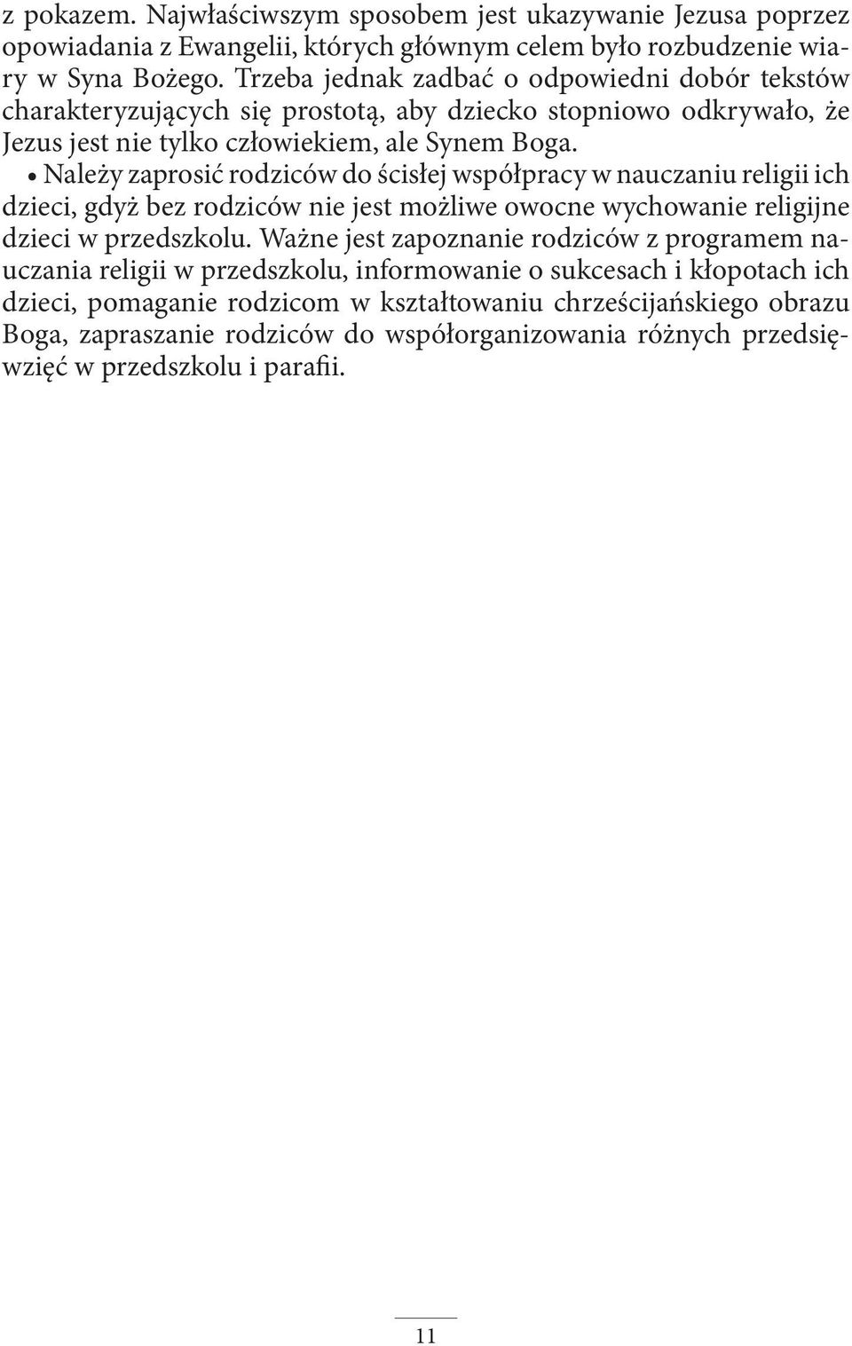 Należy zaprosić rodziców do ścisłej współpracy w nauczaniu religii ich dzieci, gdyż bez rodziców nie jest możliwe owocne wychowanie religijne dzieci w przedszkolu.