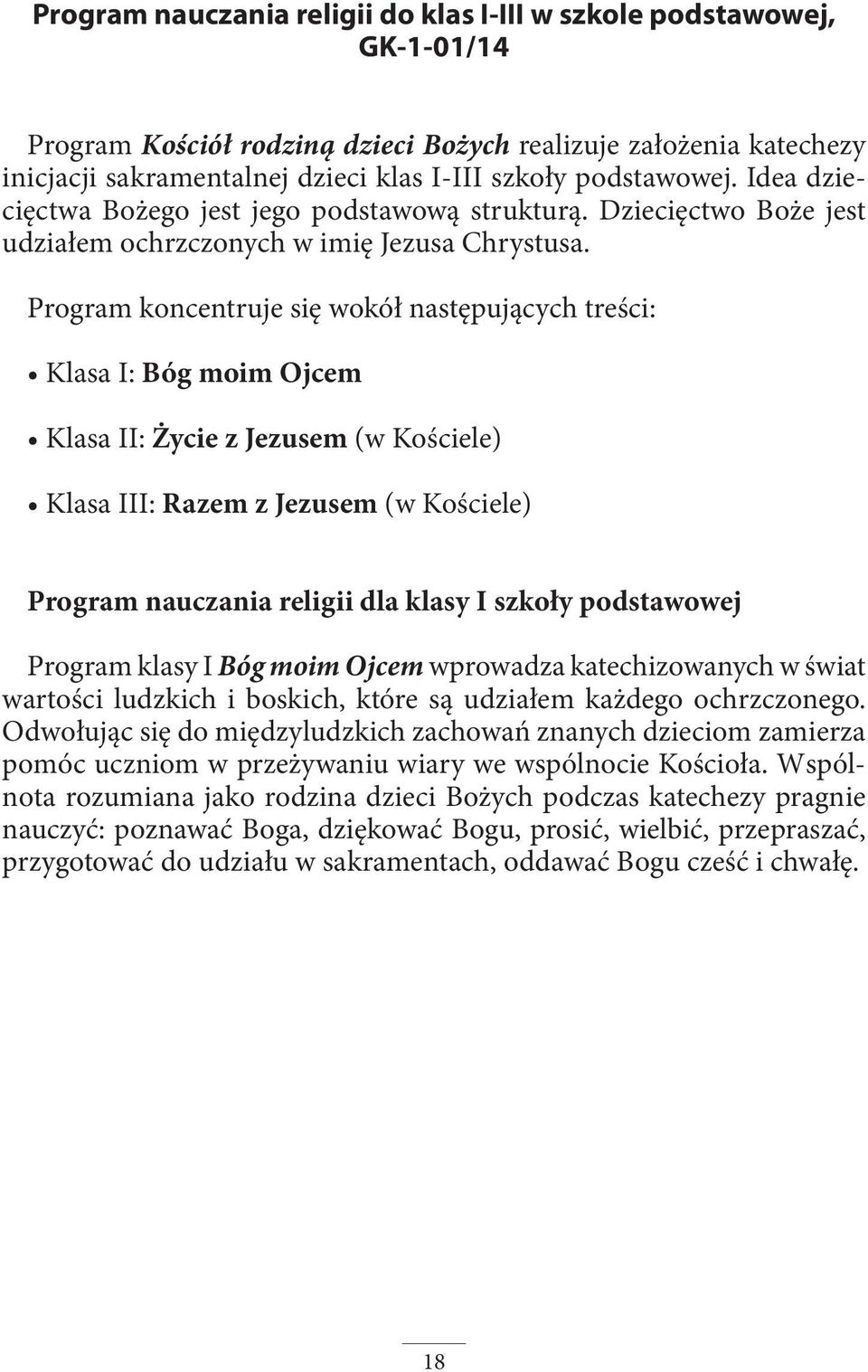 Program koncentruje się wokół następujących treści: Klasa I: Bóg moim Ojcem Klasa II: Życie z Jezusem (w Kościele) Klasa III: Razem z Jezusem (w Kościele) Program nauczania religii dla klasy I szkoły