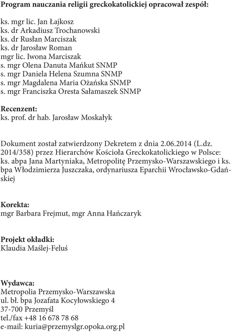 Jarosław Moskałyk Dokument został zatwierdzony Dekretem z dnia 2.06.2014 (L.dz. 2014/358) przez Hierarchów Kościoła Greckokatolickiego w Polsce: ks.