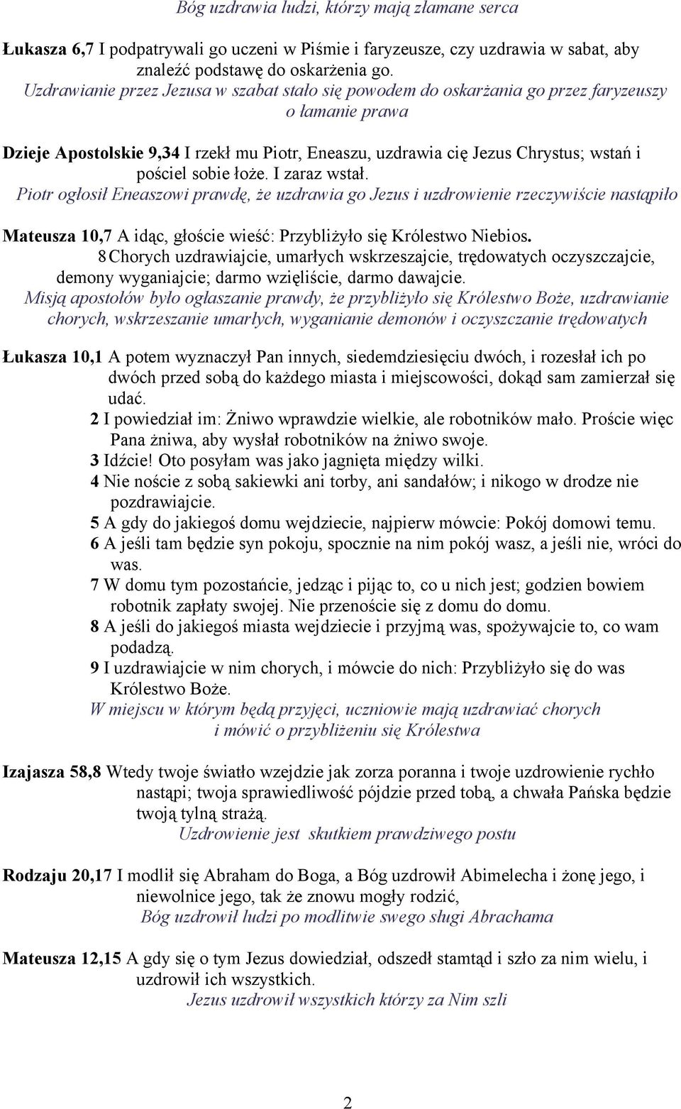 sobie łoże. I zaraz wstał. Piotr ogłosił Eneaszowi prawdę, że uzdrawia go Jezus i uzdrowienie rzeczywiście nastąpiło Mateusza 10,7 A idąc, głoście wieść: Przybliżyło się Królestwo Niebios.