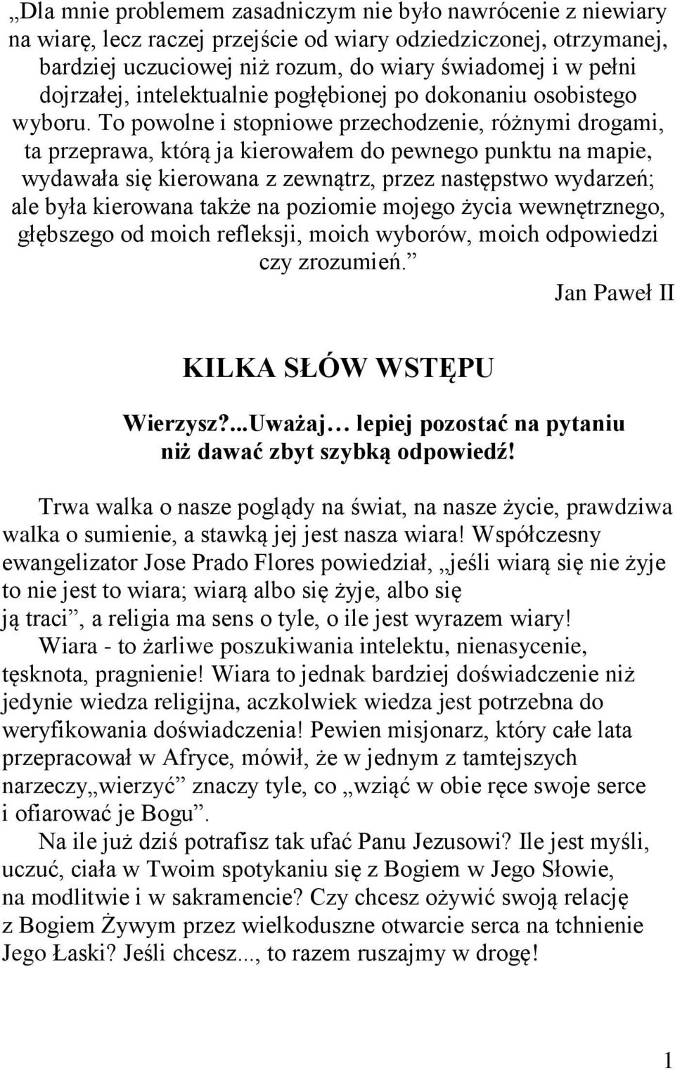 To powolne i stopniowe przechodzenie, różnymi drogami, ta przeprawa, którą ja kierowałem do pewnego punktu na mapie, wydawała się kierowana z zewnątrz, przez następstwo wydarzeń; ale była kierowana