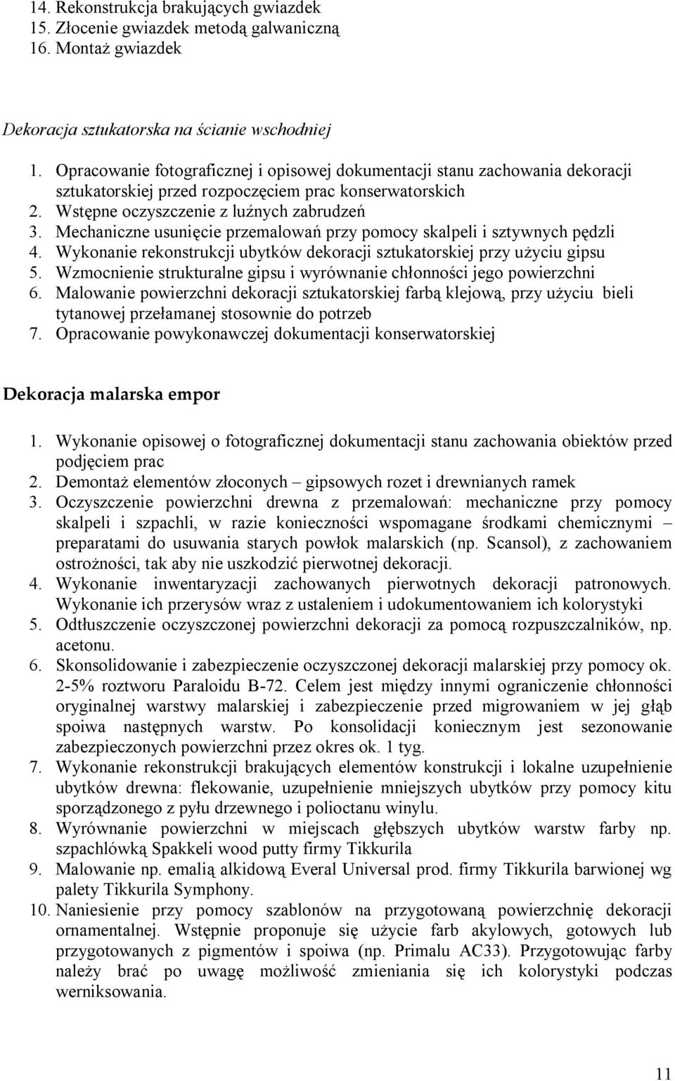 Mechaniczne usunięcie przemalowań przy pomocy skalpeli i sztywnych pędzli 4. Wykonanie rekonstrukcji ubytków dekoracji sztukatorskiej przy użyciu gipsu 5.