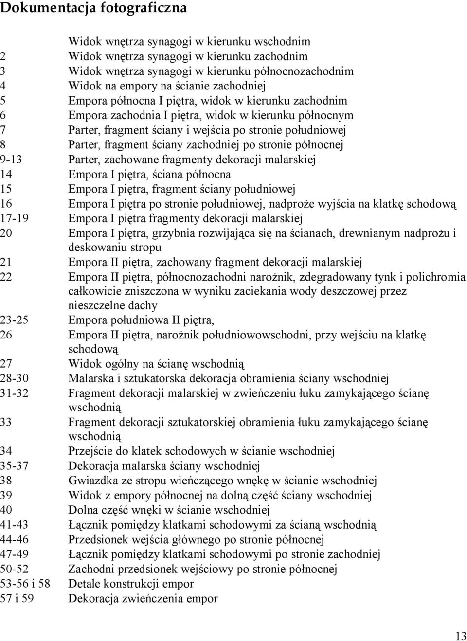 ściany zachodniej po stronie północnej 9-13 Parter, zachowane fragmenty dekoracji malarskiej 14 Empora I piętra, ściana północna 15 Empora I piętra, fragment ściany południowej 16 Empora I piętra po