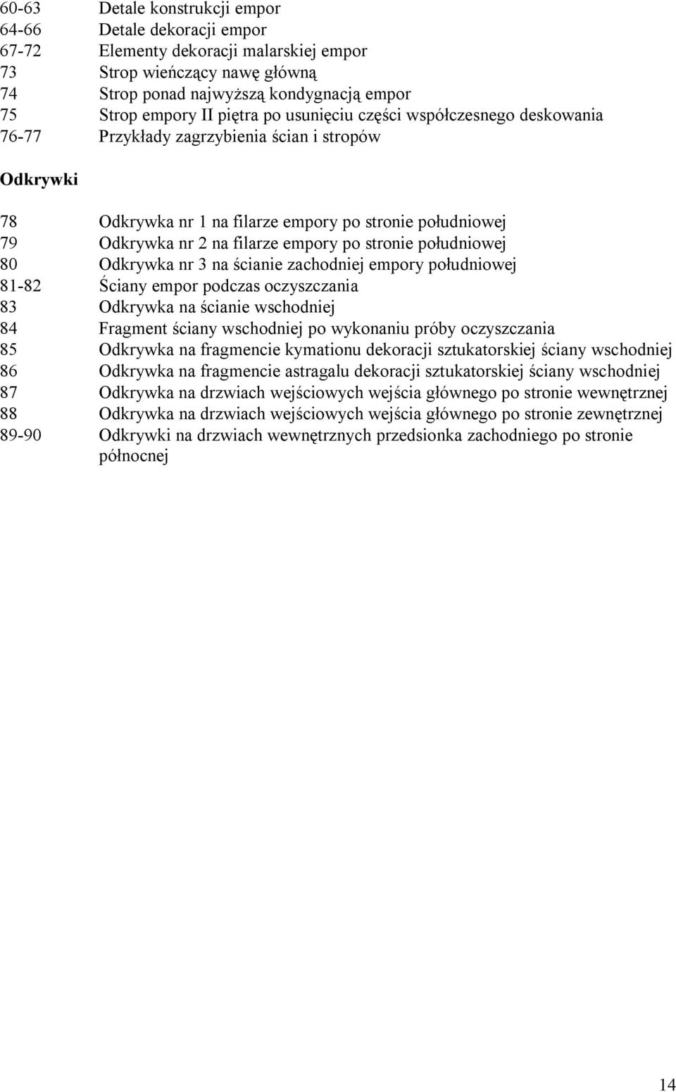 po stronie południowej 80 Odkrywka nr 3 na ścianie zachodniej empory południowej 81-82 Ściany empor podczas oczyszczania 83 Odkrywka na ścianie wschodniej 84 Fragment ściany wschodniej po wykonaniu