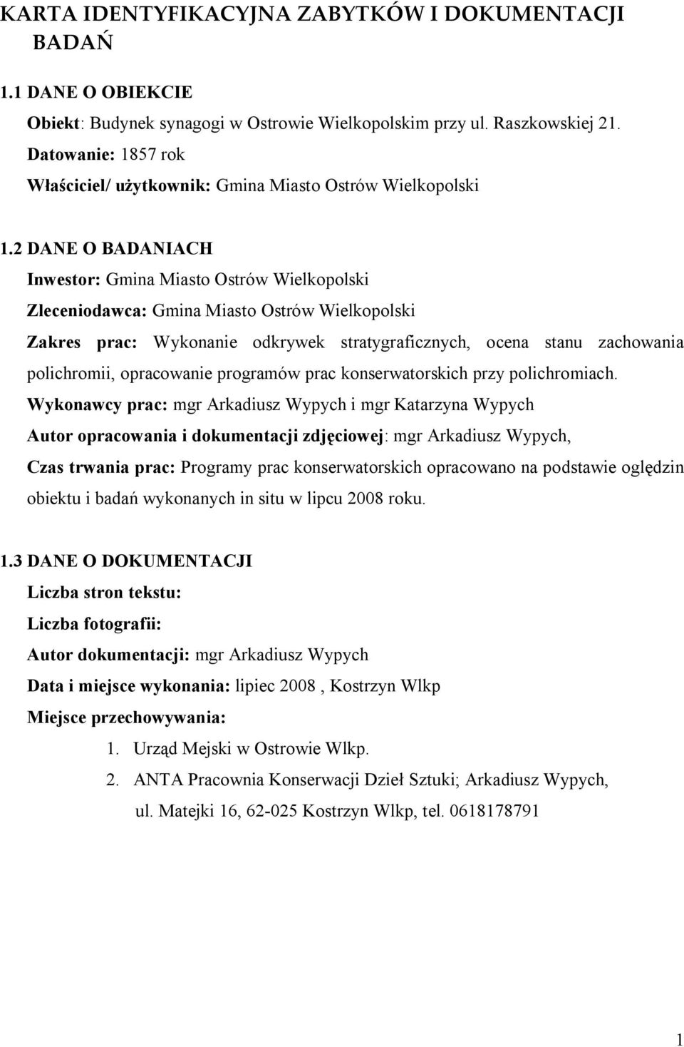 2 DANE O BADANIACH Inwestor: Gmina Miasto Ostrów Wielkopolski Zleceniodawca: Gmina Miasto Ostrów Wielkopolski Zakres prac: Wykonanie odkrywek stratygraficznych, ocena stanu zachowania polichromii,