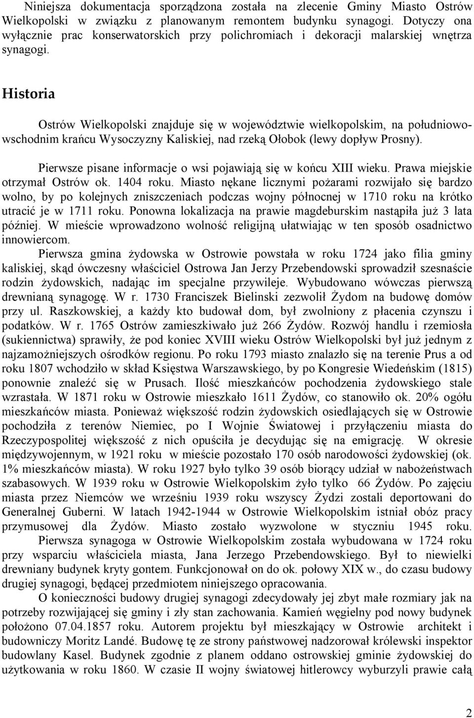 Historia Ostrów Wielkopolski znajduje się w województwie wielkopolskim, na południowowschodnim krańcu Wysoczyzny Kaliskiej, nad rzeką Ołobok (lewy dopływ Prosny).