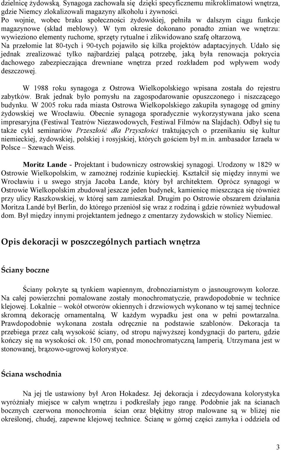 W tym okresie dokonano ponadto zmian we wnętrzu: wywieziono elementy ruchome, sprzęty rytualne i zlikwidowano szafę ołtarzową.