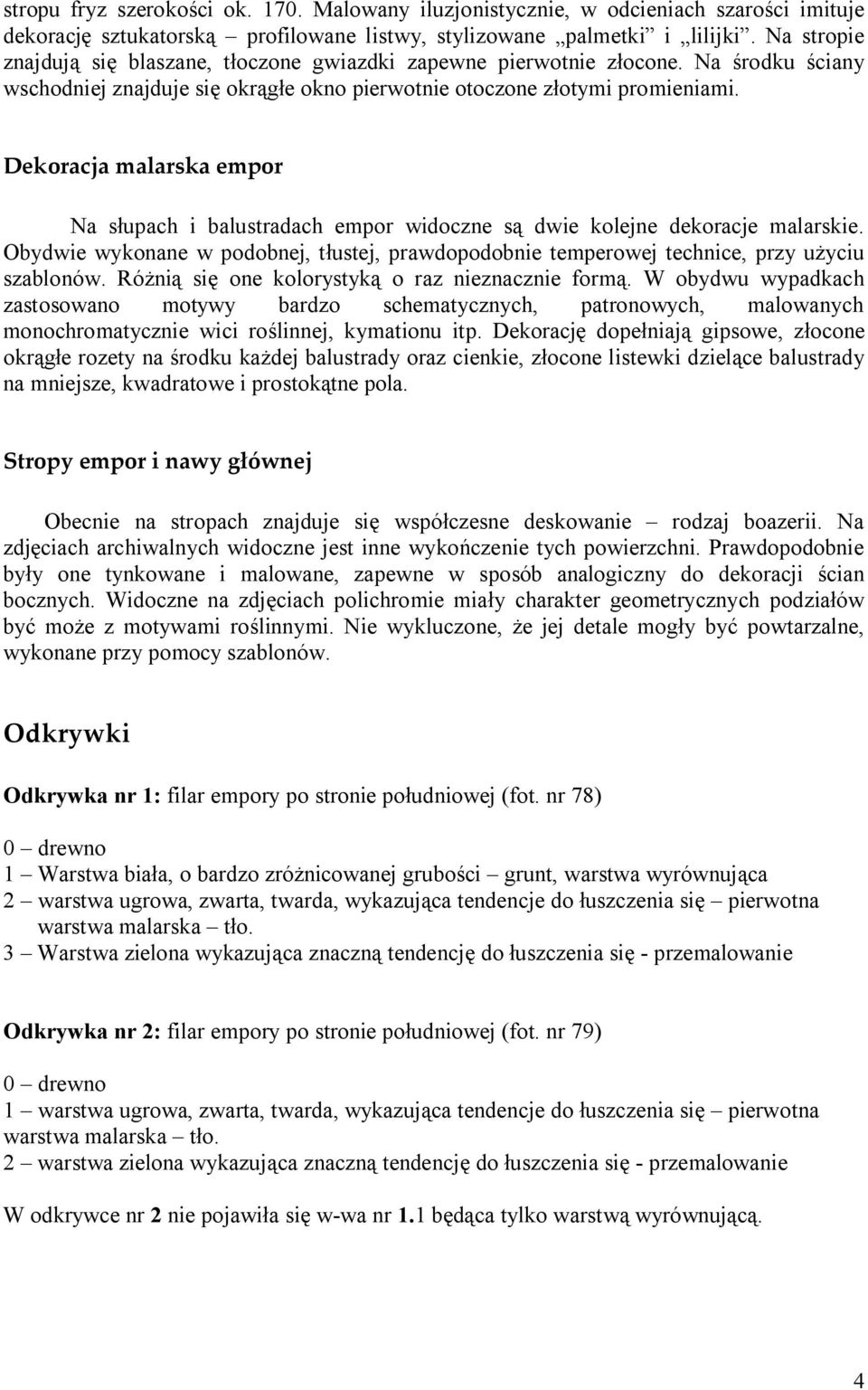 Dekoracja malarska empor Na słupach i balustradach empor widoczne są dwie kolejne dekoracje malarskie. Obydwie wykonane w podobnej, tłustej, prawdopodobnie temperowej technice, przy użyciu szablonów.