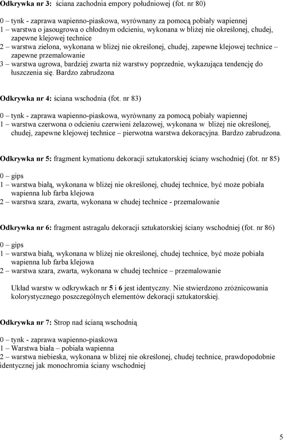 warstwa zielona, wykonana w bliżej nie określonej, chudej, zapewne klejowej technice zapewne przemalowanie 3 warstwa ugrowa, bardziej zwarta niż warstwy poprzednie, wykazująca tendencję do łuszczenia