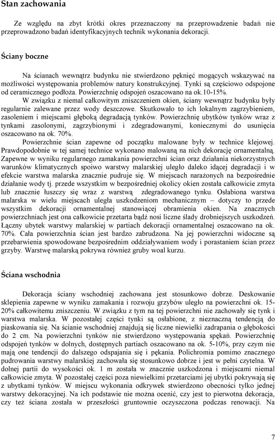 Powierzchnię odspojeń oszacowano na ok.10-15%. W związku z niemal całkowitym zniszczeniem okien, ściany wewnątrz budynku były regularnie zalewane przez wody deszczowe.