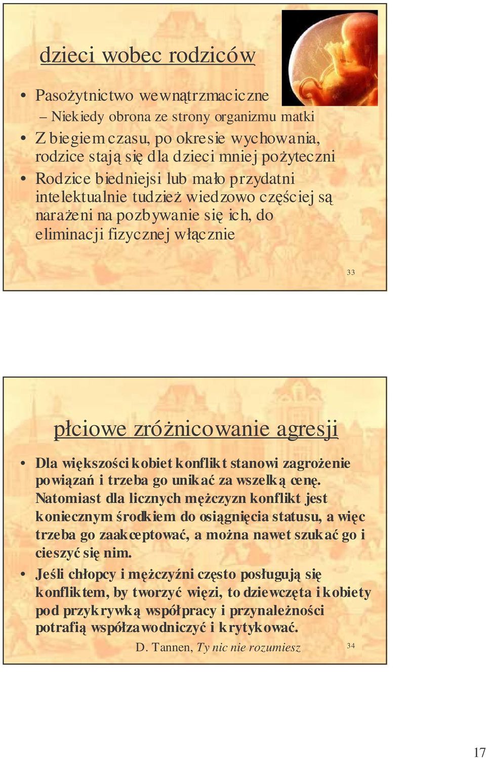 powiza i trzeba go unika za wszelk cen. Natomiast dla licznych mczyzn konflikt jest koniecznym rodkiem do osignicia statusu, a wic trzeba go zaakceptowa, a mona nawet szuka go i cieszy si nim.