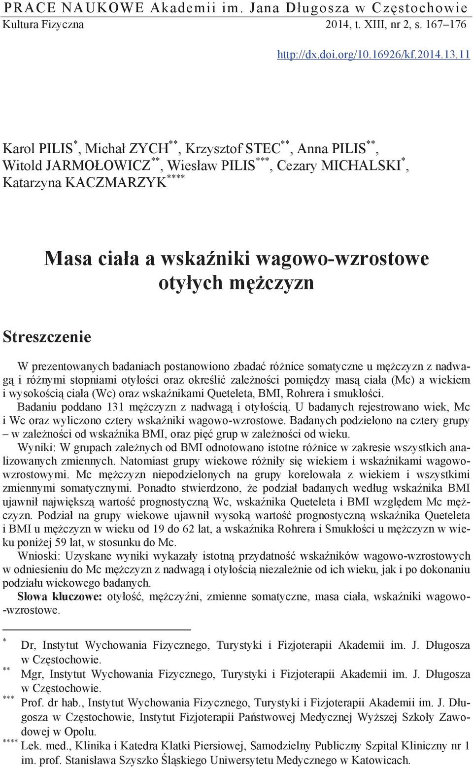 otyłych mężczyzn Streszczenie W prezentowanych badaniach postanowiono zbadać różnice somatyczne u mężczyzn z nadwagą i różnymi stopniami otyłości oraz określić zależności pomiędzy masą ciała (Mc) a