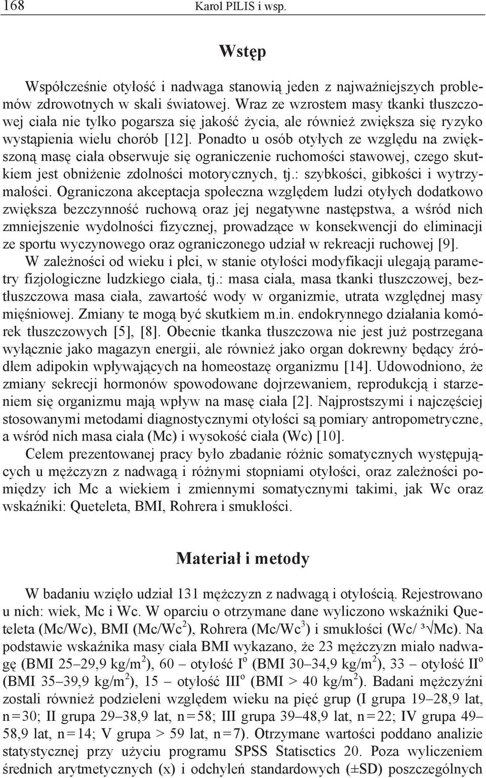 Ponadto u osób otyłych ze względu na zwiększoną masę ciała obserwuje się ograniczenie ruchomości stawowej, czego skutkiem jest obniżenie zdolności motorycznych, tj.