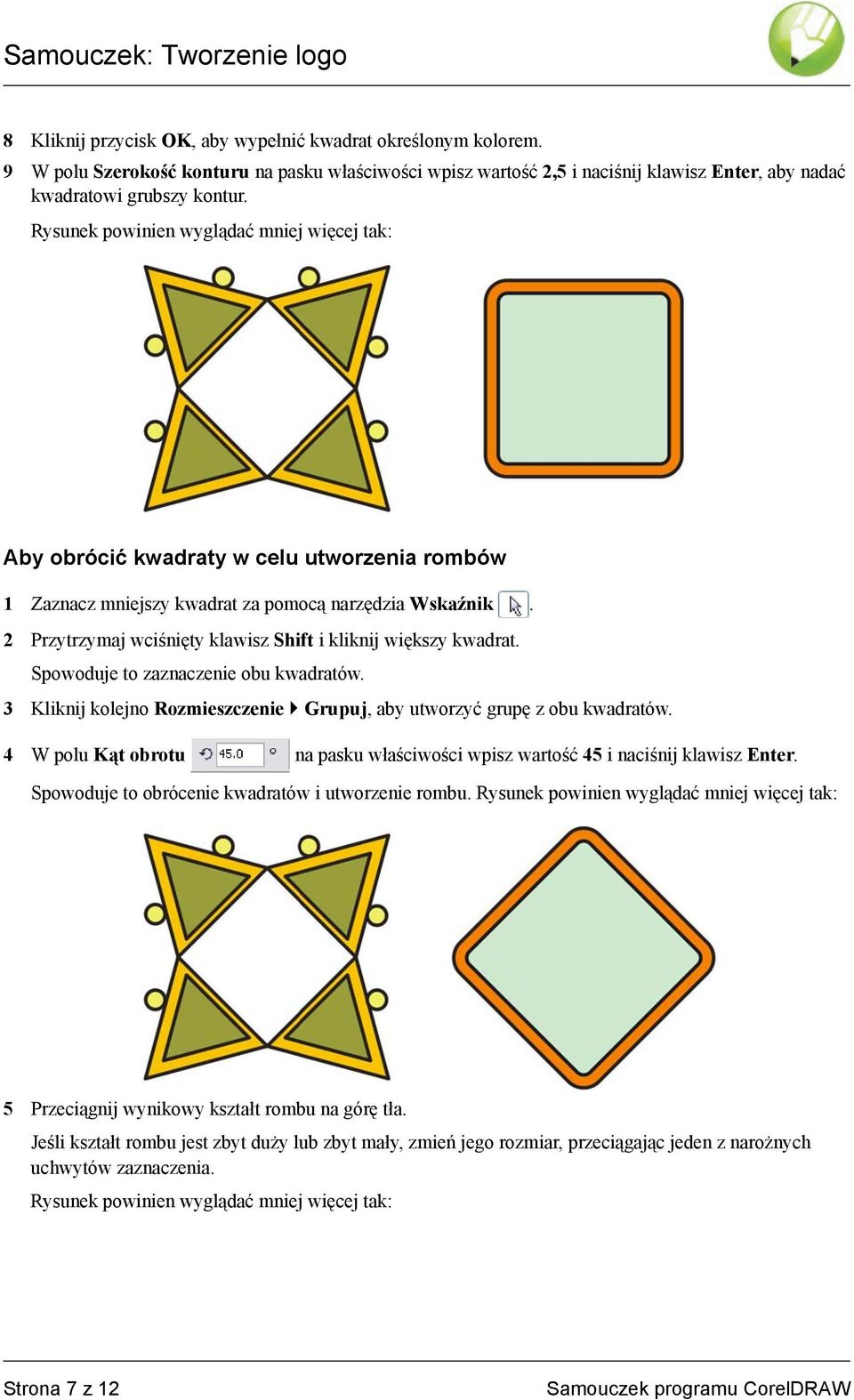 Spowoduje to zaznaczenie obu kwadratów. 3 Kliknij kolejno Rozmieszczenie Grupuj, aby utworzyć grupę z obu kwadratów. 4 W polu Kąt obrotu na pasku właściwości wpisz wartość 45 i naciśnij klawisz Enter.