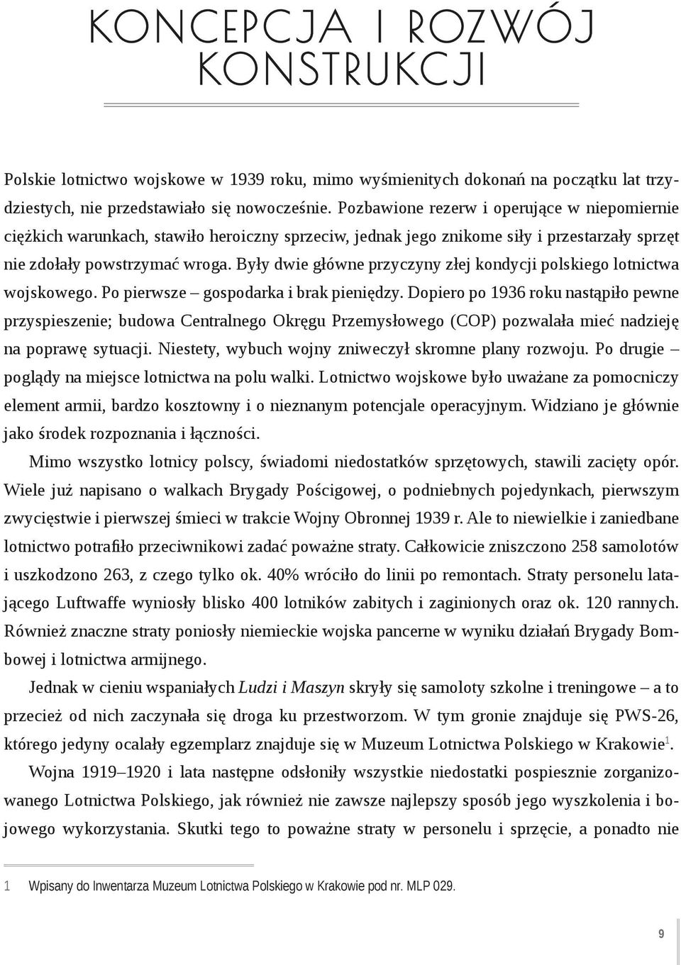 Były dwie główne przyczyny złej kondycji polskiego lotnictwa wojskowego. Po pierwsze gospodarka i brak pieniędzy.