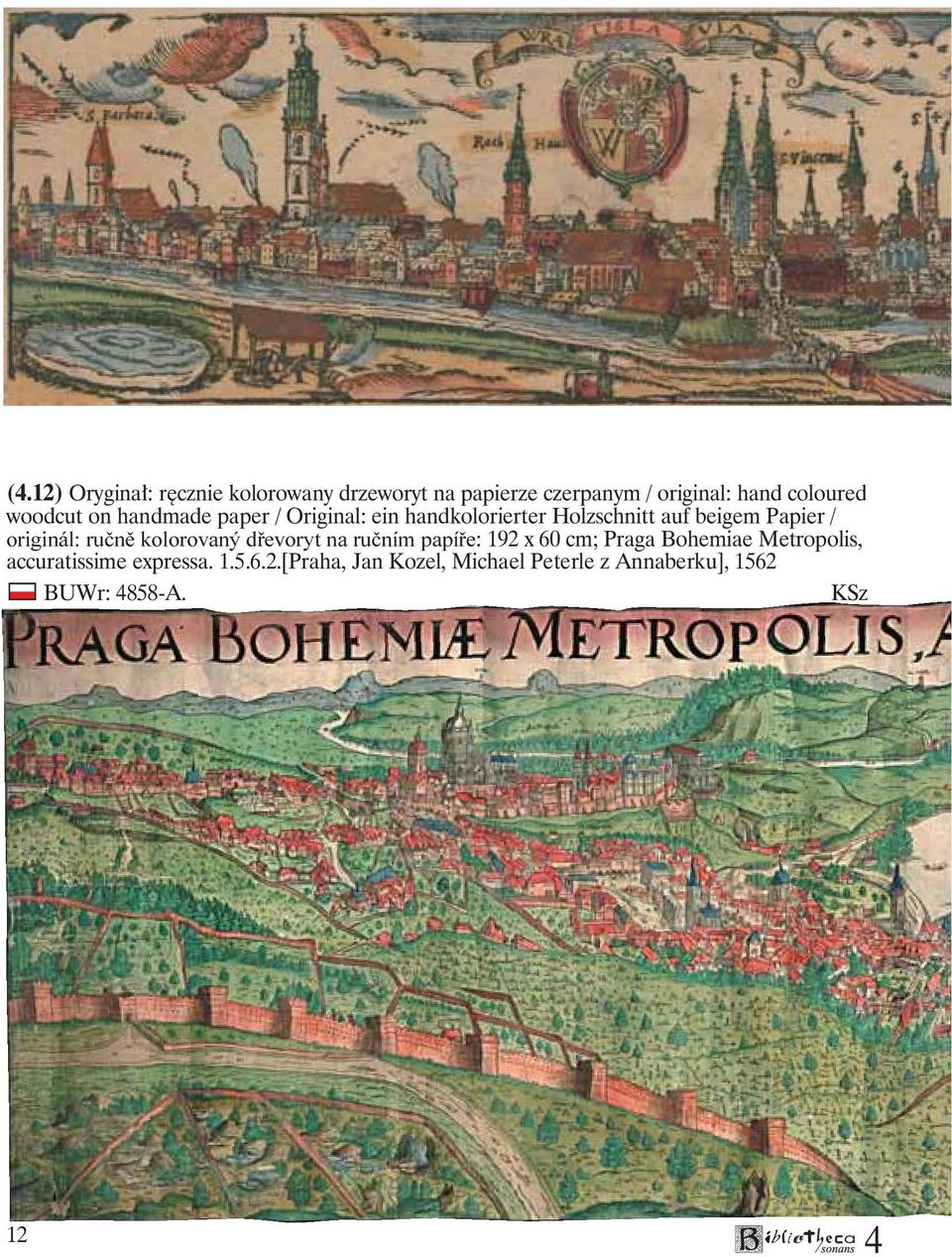 originál: ruènì kolorovaný døevoryt na ruèním papíøe: 192 x 60 cm; Praga Bohemiae Metropolis,