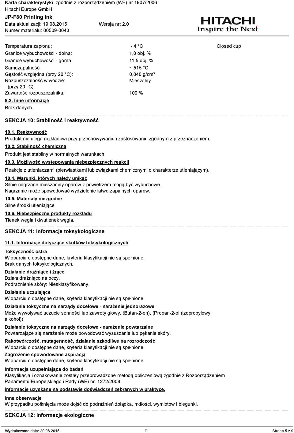 SEKCJA 10: Stabilność i reaktywność 10.1. Reaktywność Produkt nie ulega rozkładowi przy przechowywaniu i zastosowaniu zgodnym z przeznaczeniem. 10.2.