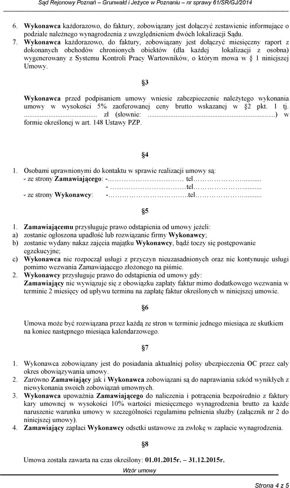 Wartowników, o którym mowa w 1 niniejszej Umowy. 3 Wykonawca przed podpisaniem umowy wniesie zabezpieczenie należytego wykonania umowy w wysokości 5% zaoferowanej ceny brutto wskazanej w 2 pkt. 1 tj.