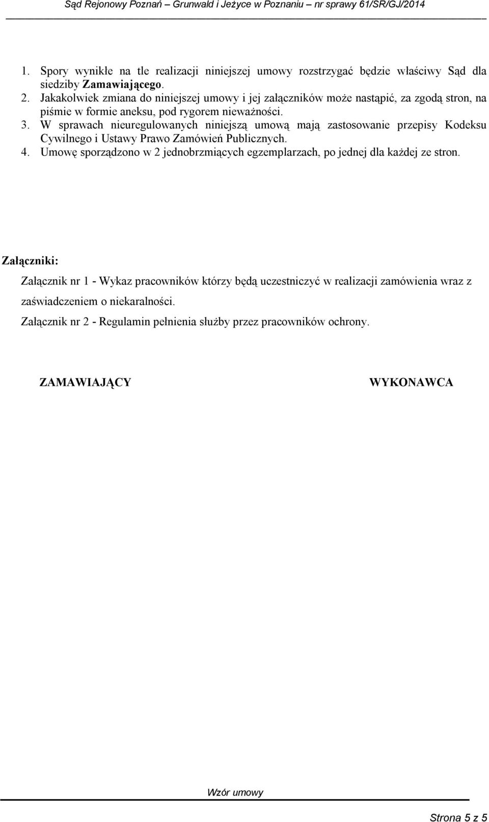 W sprawach nieuregulowanych niniejszą umową mają zastosowanie przepisy Kodeksu Cywilnego i Ustawy Prawo Zamówień Publicznych. 4.