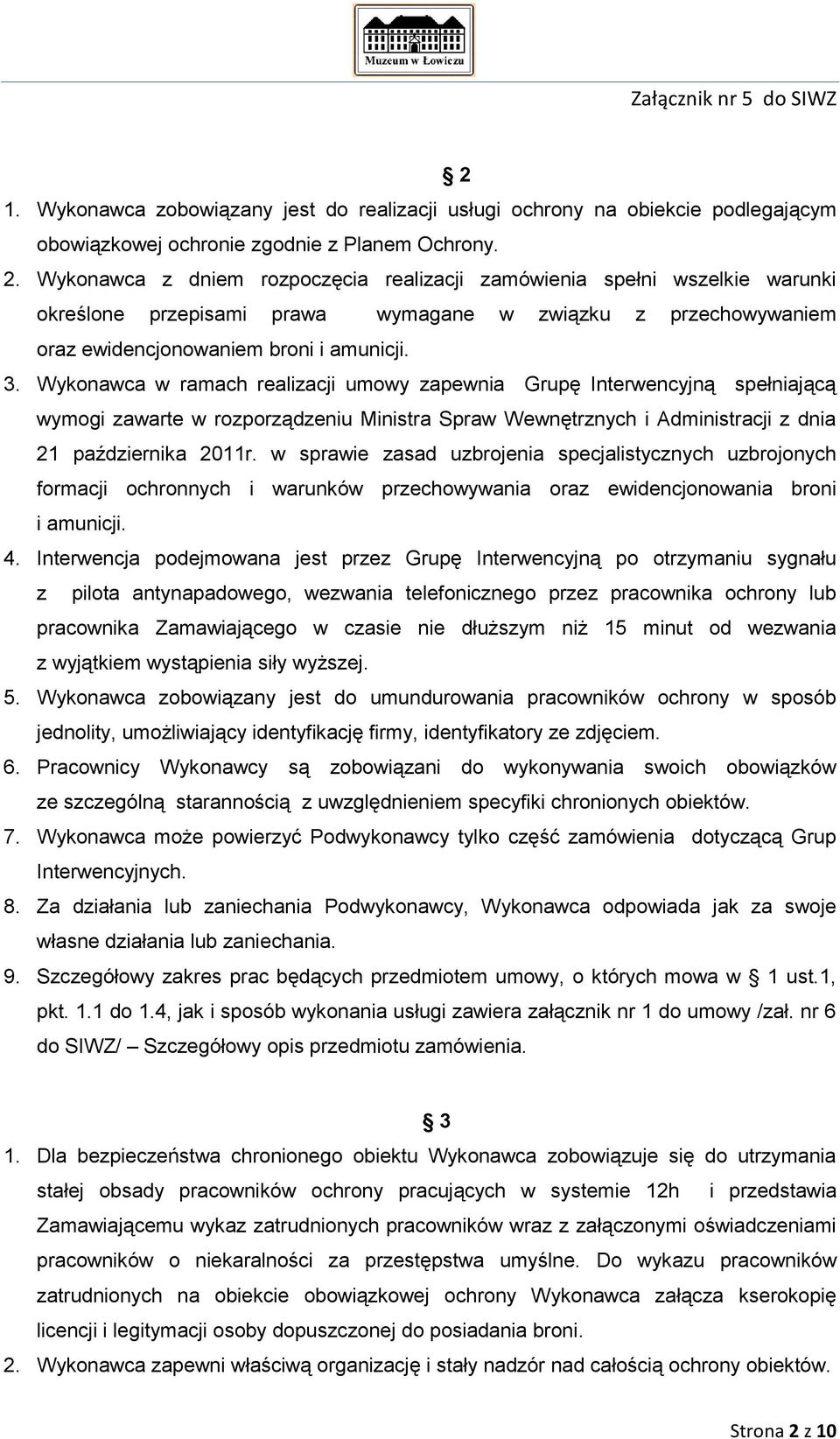 Wykonawca w ramach realizacji umowy zapewnia Grupę Interwencyjną spełniającą wymogi zawarte w rozporządzeniu Ministra Spraw Wewnętrznych i Administracji z dnia 21 października 2011r.