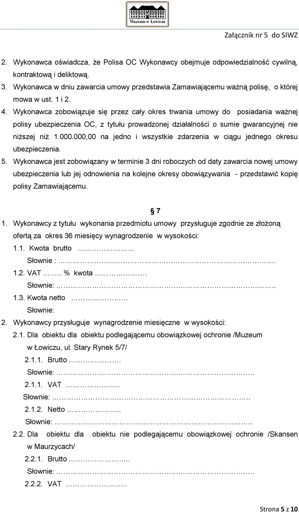 Wykonawca zobowiązuje się przez cały okres trwania umowy do posiadania ważnej polisy ubezpieczenia OC, z tytułu prowadzonej działalności o sumie gwarancyjnej nie niższej niż 1.000.