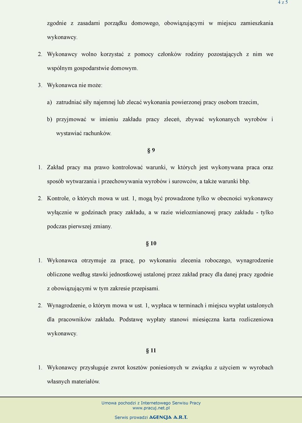 9 1. Zakład pracy ma prawo kontrolować warunki, w których jest wykonywana praca oraz sposób wytwarzania i przechowywania wyrobów i surowców, a także warunki bhp. 2. Kontrole, o których mowa w ust.