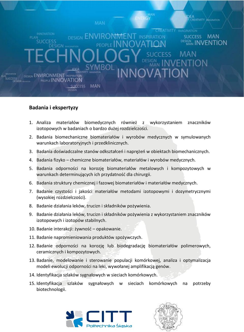 Badania doświadczalne stanów odkształceń i naprężeń w obiektach biomechanicznych. 4. Badania fizyko chemiczne biomateriałów, materiałów i wyrobów medycznych. 5.